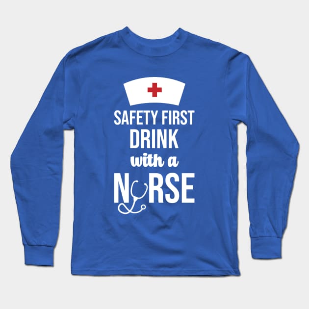 Safety First Drink With A Nurse Long Sleeve T-Shirt by rjstyle7